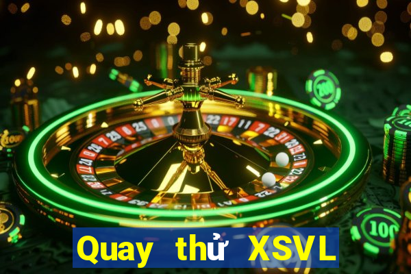 Quay thử XSVL thứ tư