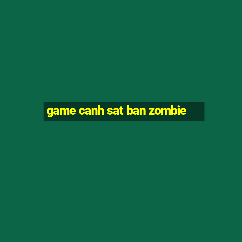 game canh sat ban zombie