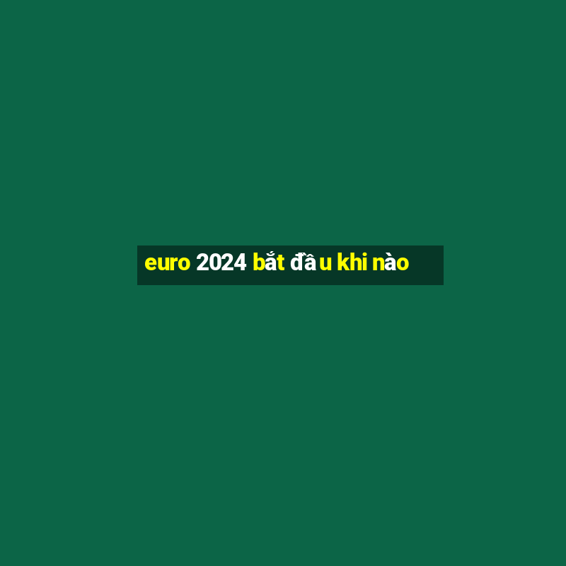 euro 2024 bắt đầu khi nào