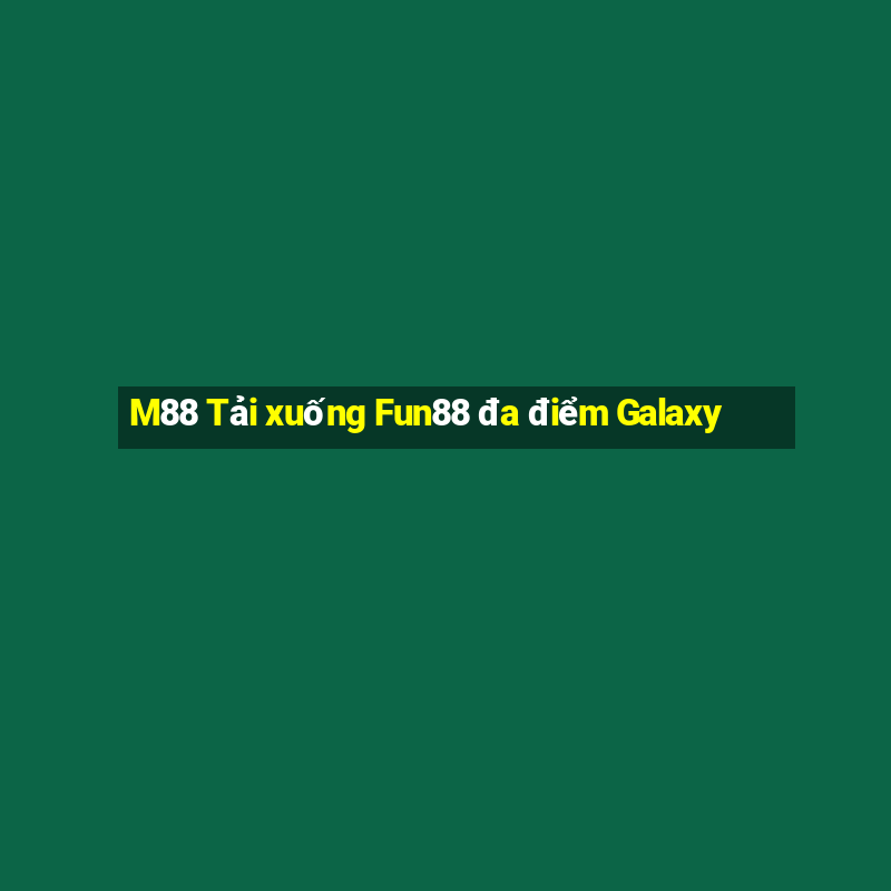 M88 Tải xuống Fun88 đa điểm Galaxy