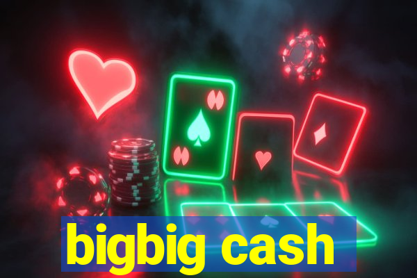 bigbig cash