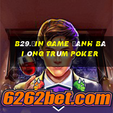 B29.Ưin Game Đánh Bài Ông Trùm Poker