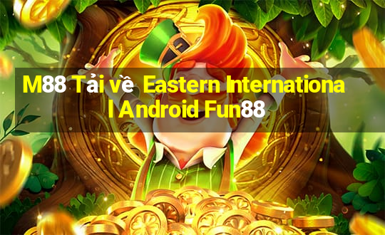 M88 Tải về Eastern International Android Fun88