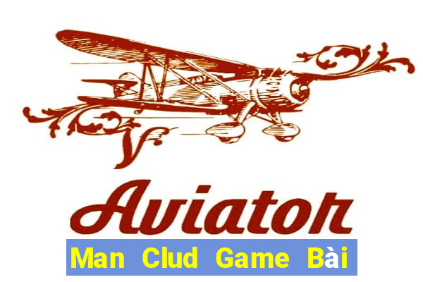 Man Clud Game Bài Hay Nhất Hiện Nay