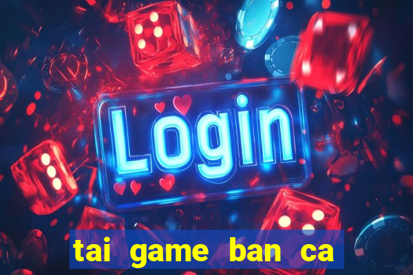 tai game ban ca an xu hack