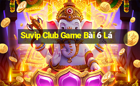 Suvip Club Game Bài 6 Lá