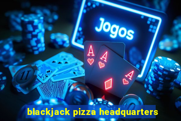 blackjack pizza headquarters