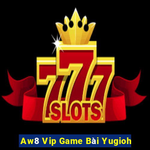 Aw8 Vip Game Bài Yugioh