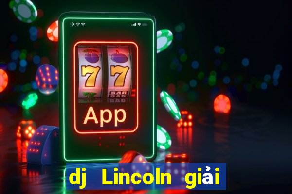 dj Lincoln giải trí Đăng nhập