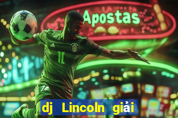 dj Lincoln giải trí Đăng nhập