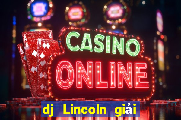 dj Lincoln giải trí Đăng nhập