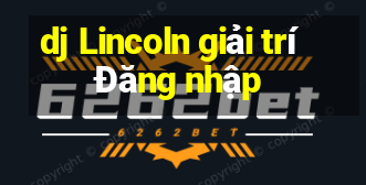 dj Lincoln giải trí Đăng nhập