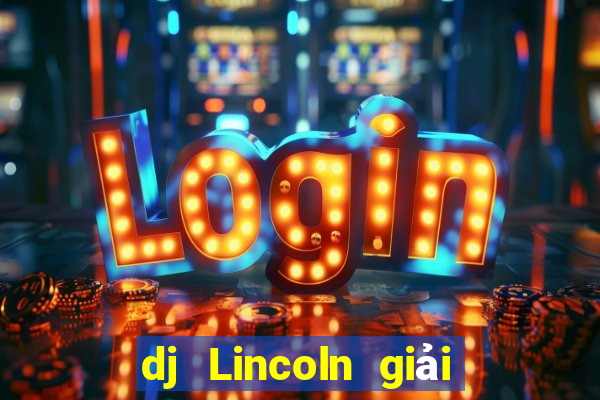 dj Lincoln giải trí Đăng nhập