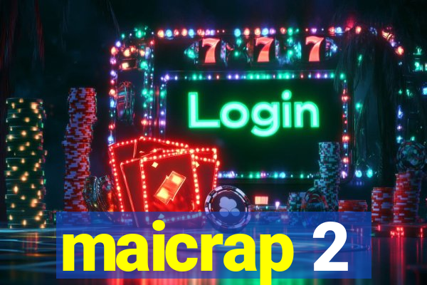 maicrap 2