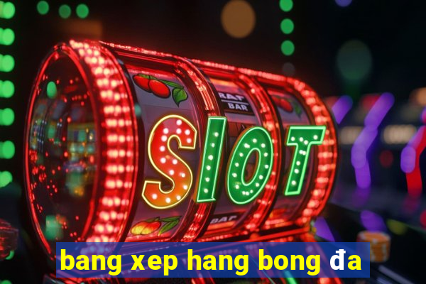 bang xep hang bong đa