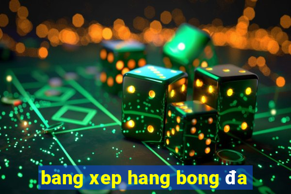 bang xep hang bong đa