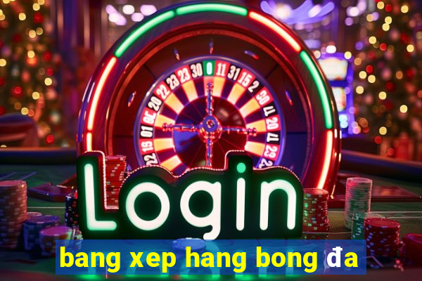 bang xep hang bong đa