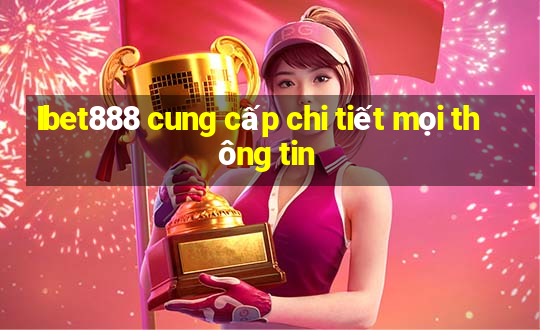 Ibet888 cung cấp chi tiết mọi thông tin