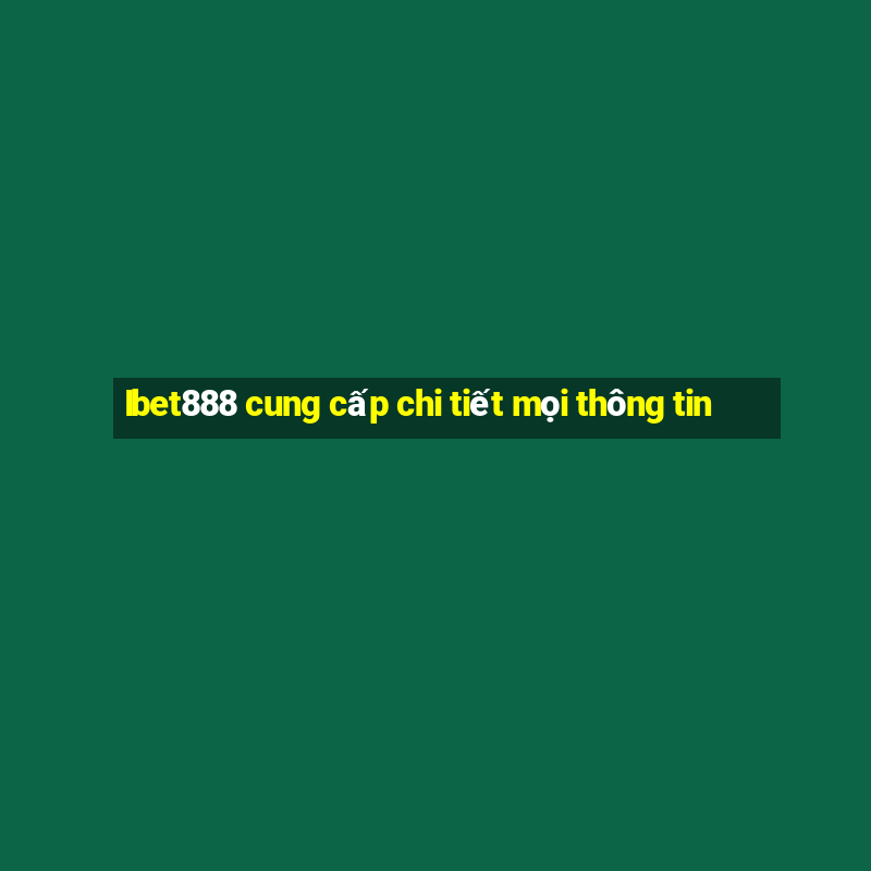 Ibet888 cung cấp chi tiết mọi thông tin