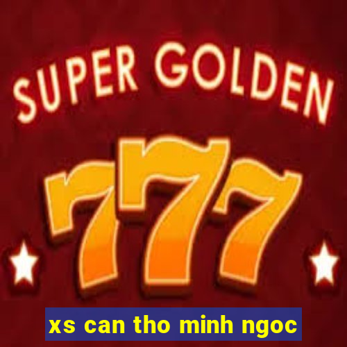 xs can tho minh ngoc