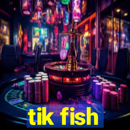 tik fish