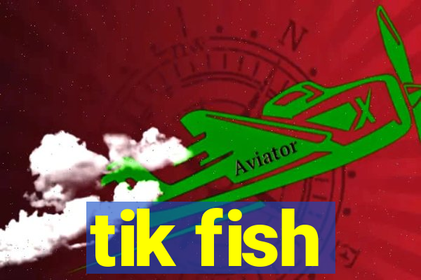 tik fish