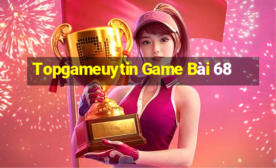 Topgameuytin Game Bài 68