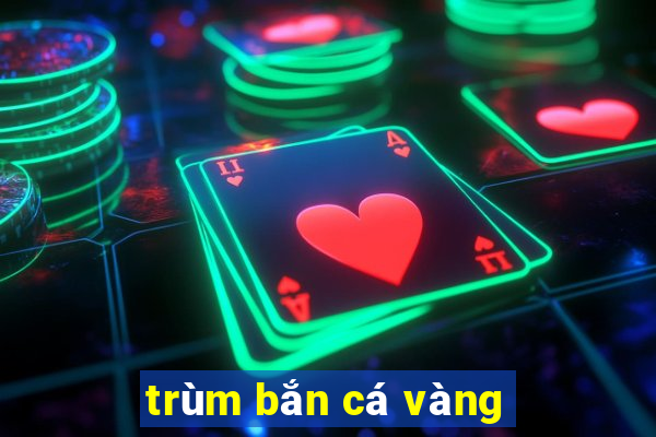 trùm bắn cá vàng