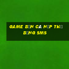 game bắn cá nạp thẻ bằng sms