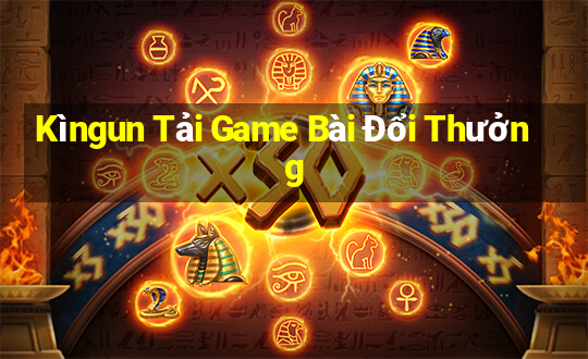 Kìngun Tải Game Bài Đổi Thưởng