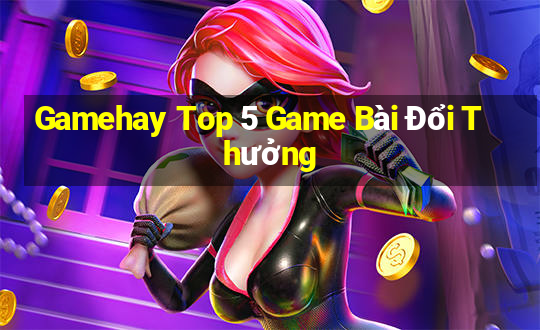 Gamehay Top 5 Game Bài Đổi Thưởng