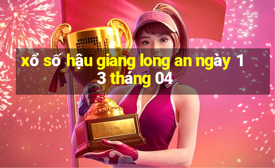 xổ số hậu giang long an ngày 13 tháng 04