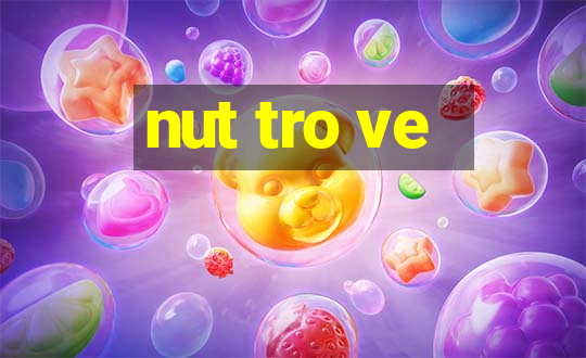 nut tro ve