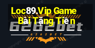 Loc89.Vip Game Bài Tặng Tiền