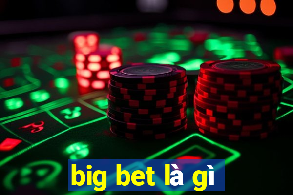 big bet là gì