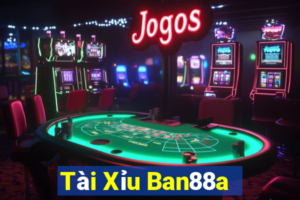 Tài Xỉu Ban88a