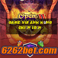 game vui anh hùng chiến loạn