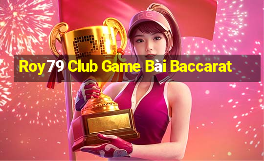 Roy79 Club Game Bài Baccarat