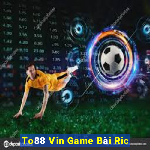 To88 Vin Game Bài Ric