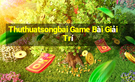 Thuthuatsongbai Game Bài Giải Trí