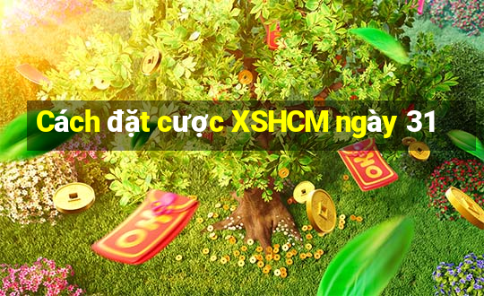 Cách đặt cược XSHCM ngày 31