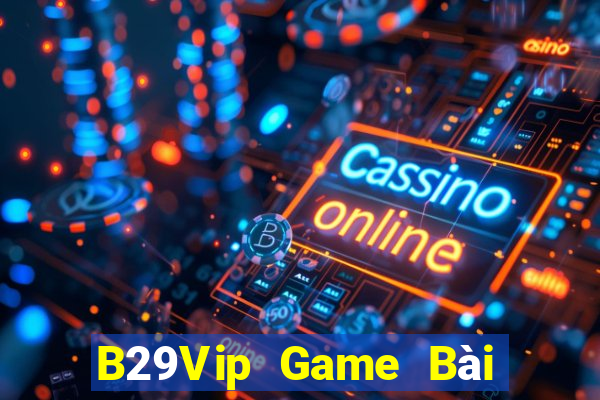 B29Vip Game Bài Lừa Đảo