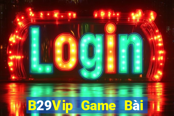 B29Vip Game Bài Lừa Đảo