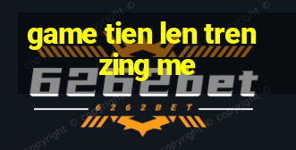 game tien len tren zing me