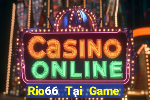 Rio66 Tại Game Bài B52 Đổi Thưởng