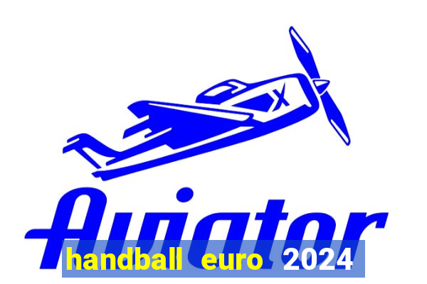 handball euro 2024 diffusion tv