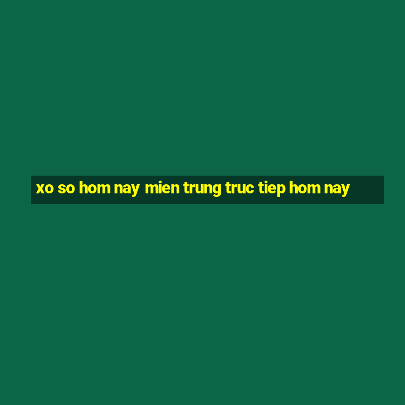 xo so hom nay mien trung truc tiep hom nay