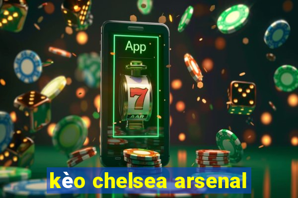 kèo chelsea arsenal