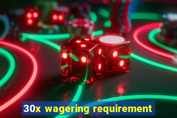 30x wagering requirement