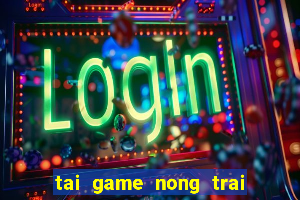 tai game nong trai vui nhon